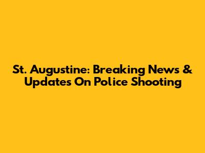 St. Augustine: Breaking News & Updates On Police Shooting