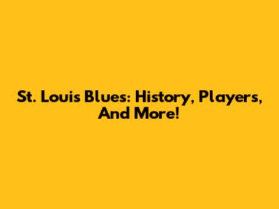 St. Louis Blues: History, Players, And More!