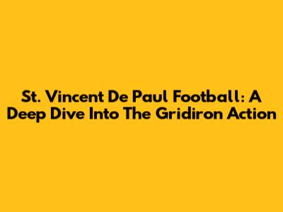 St. Vincent De Paul Football: A Deep Dive Into The Gridiron Action