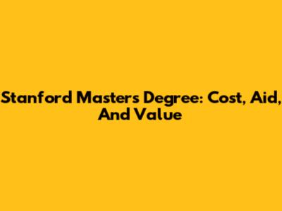 Stanford Master's Degree: Cost, Aid, And Value