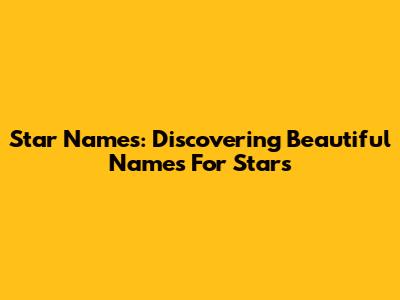 Star Names: Discovering Beautiful Names For Stars