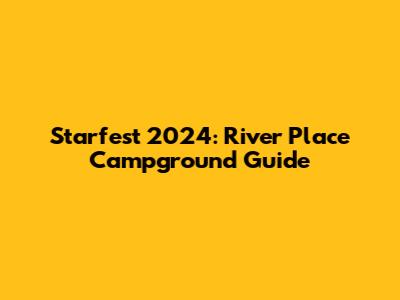 Starfest 2024: River Place Campground Guide