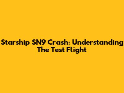 Starship SN9 Crash: Understanding The Test Flight