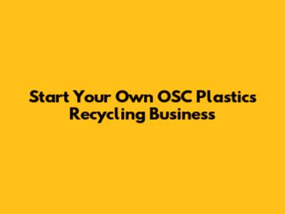 Start Your Own OSC Plastics Recycling Business