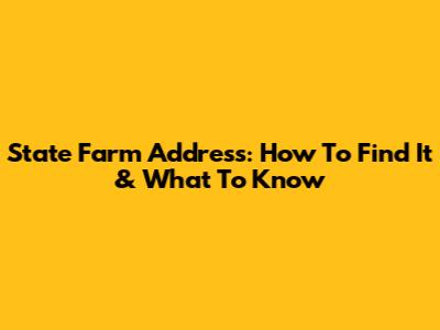 State Farm Address: How To Find It & What To Know