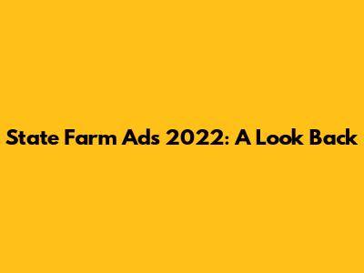 State Farm Ads 2022: A Look Back