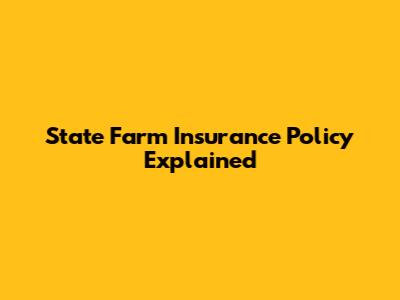 State Farm Insurance Policy Explained