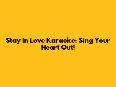 Stay In Love Karaoke: Sing Your Heart Out!