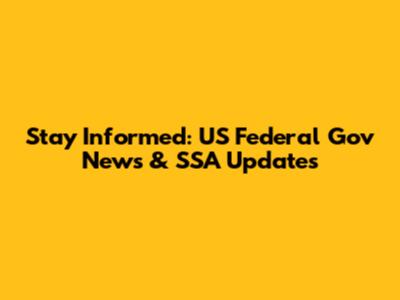 Stay Informed: US Federal Gov News & SSA Updates