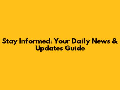 Stay Informed: Your Daily News & Updates Guide