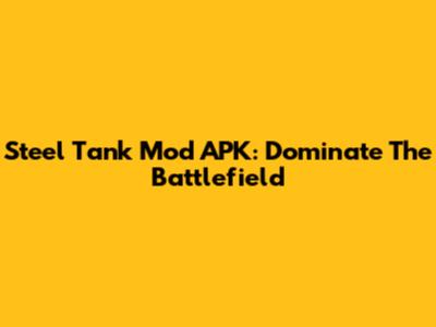 Steel Tank Mod APK: Dominate The Battlefield