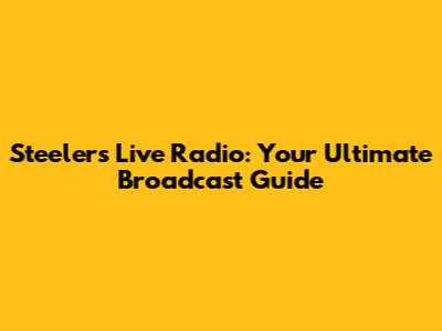 Steelers Live Radio: Your Ultimate Broadcast Guide
