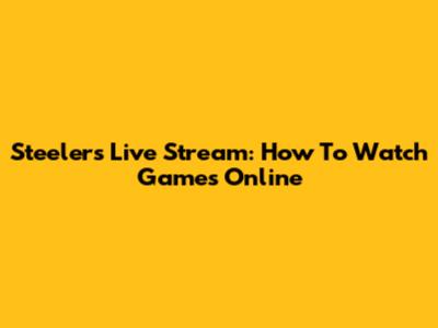 Steelers Live Stream: How To Watch Games Online