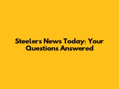 Steelers News Today: Your Questions Answered
