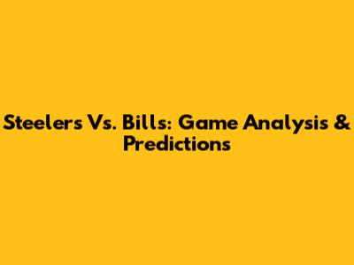 Steelers Vs. Bills: Game Analysis & Predictions