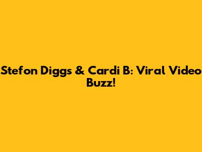 Stefon Diggs & Cardi B: Viral Video Buzz!