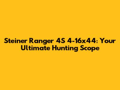 Steiner Ranger 4S 4-16x44: Your Ultimate Hunting Scope
