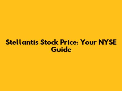 Stellantis Stock Price: Your NYSE Guide