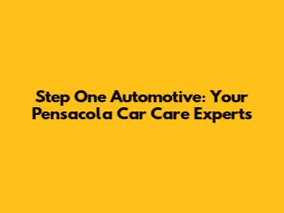 Step One Automotive: Your Pensacola Car Care Experts