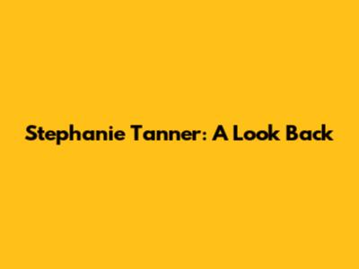 Stephanie Tanner: A Look Back
