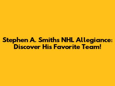 Stephen A. Smith's NHL Allegiance: Discover His Favorite Team!