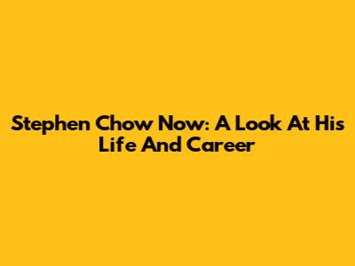 Stephen Chow Now: A Look At His Life And Career