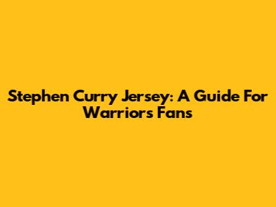 Stephen Curry Jersey: A Guide For Warriors Fans