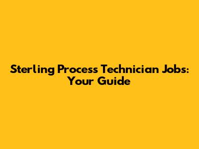 Sterling Process Technician Jobs: Your Guide