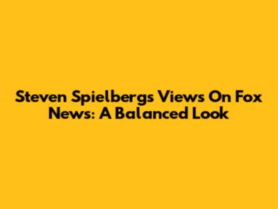Steven Spielberg's Views On Fox News: A Balanced Look