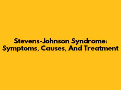 Stevens-Johnson Syndrome: Symptoms, Causes, And Treatment