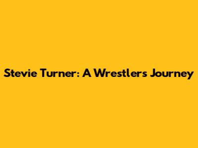 Stevie Turner: A Wrestler's Journey