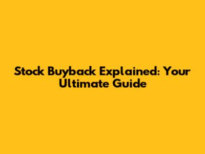 Stock Buyback Explained: Your Ultimate Guide