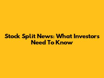 Stock Split News: What Investors Need To Know