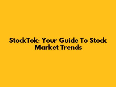 StockTok: Your Guide To Stock Market Trends
