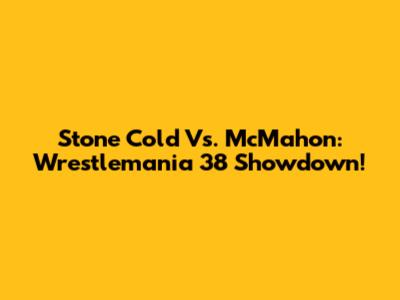 Stone Cold Vs. McMahon: Wrestlemania 38 Showdown!