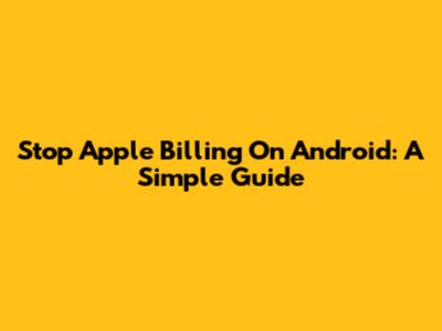 Stop Apple Billing On Android: A Simple Guide