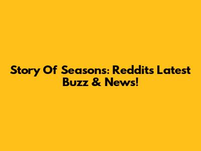 Story Of Seasons: Reddit's Latest Buzz & News!