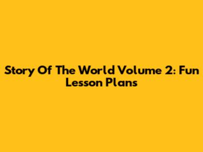 Story Of The World Volume 2: Fun Lesson Plans