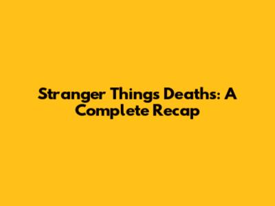 Stranger Things Deaths: A Complete Recap