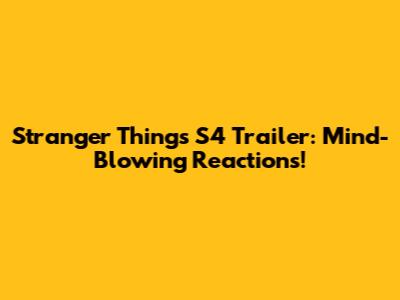 Stranger Things S4 Trailer: Mind-Blowing Reactions!