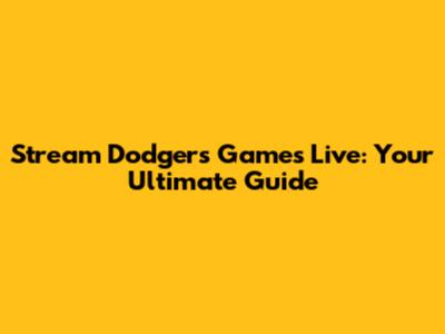 Stream Dodgers Games Live: Your Ultimate Guide