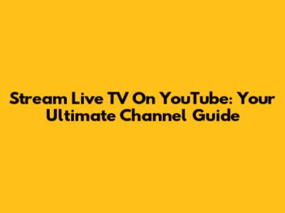 Stream Live TV On YouTube: Your Ultimate Channel Guide