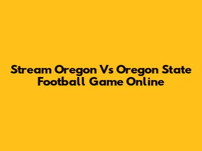 Stream Oregon Vs Oregon State Football Game Online