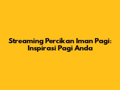 Streaming Percikan Iman Pagi: Inspirasi Pagi Anda