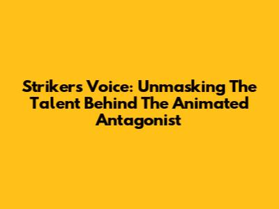 Striker's Voice: Unmasking The Talent Behind The Animated Antagonist