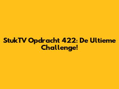 StukTV Opdracht 422: De Ultieme Challenge!