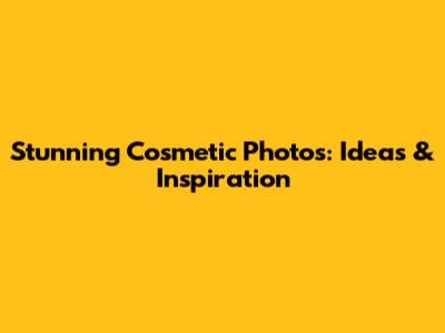 Stunning Cosmetic Photos: Ideas & Inspiration