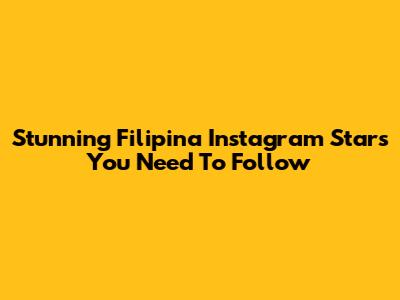 Stunning Filipina Instagram Stars You Need To Follow