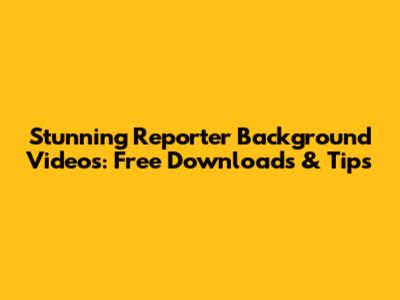 Stunning Reporter Background Videos: Free Downloads & Tips