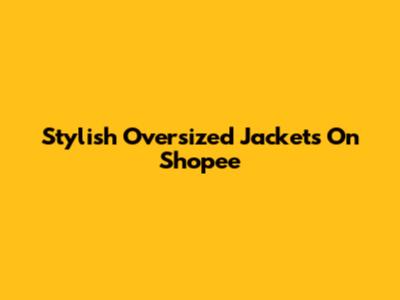 Stylish Oversized Jackets On Shopee